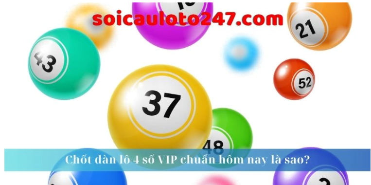 Chốt dàn lô 4 số VIP chuẩn hôm nay là sao? Chốt dàn lô 4 số VIP chuẩn hôm nay là sao?