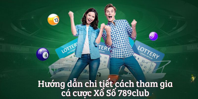 Hướng dẫn chi tiết cách tham gia cá cược Xổ Số 789club Hướng dẫn chi tiết cách tham gia cá cược Xổ Số 789club