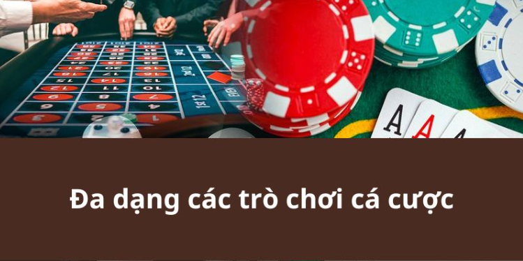 Đa dạng các trò chơi cá cược Đa dạng các trò chơi cá cược