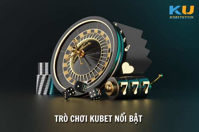 Các trò chơi cá cược nổi bật có tại nhà cái Kubet Các trò chơi cá cược nổi bật có tại nhà cái Kubet