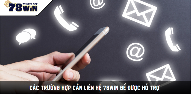 Các trường hợp cần liên hệ 78WIN để được hỗ trợ Các trường hợp cần liên hệ 78WIN để được hỗ trợ