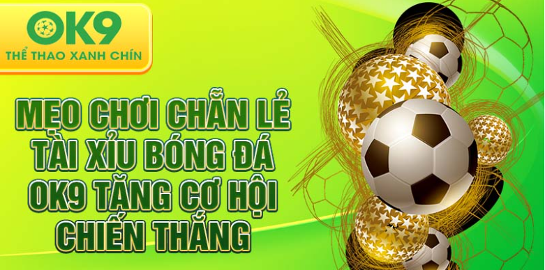 Mẹo chơi chẵn lẻ tài xỉu bóng đá ok9 tăng cơ hội chiến thắng Mẹo chơi chẵn lẻ tài xỉu bóng đá ok9 tăng cơ hội chiến thắng