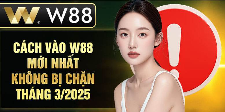 Cách vào W88 mới nhất không bị chặn tháng 3/2025 Cách vào W88 mới nhất không bị chặn tháng 3/2025